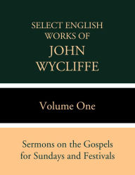 Title: Select English Works of John Wycliffe: Volume One, Author: John Wycliffe