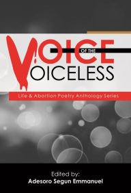 Title: Voice Of The Voiceless: Life & Abortion Poetry Anthology Series, Author: Adesoro Segun Emmanuel