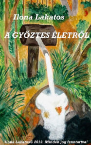 Title: A gyoztes életrol, Author: Ilona Lakatos