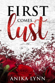 Title: First Comes Lust, Author: Anika Lynn