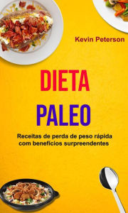 Title: Dieta Paleo: Receitas de perda de peso rápida com benefícios surpreendentes, Author: Kevin Peterson