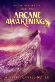 Title: Arcane Awakenings Books Five and Six (Arcane Awakenings Series, #3), Author: Shelley Russell Nolan
