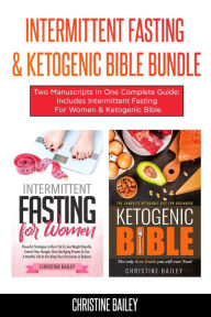 Title: Intermittent Fasting & Ketogenic Bible Bundle: Two Manuscripts In One Complete Guide: Includes Intermittent Fasting For Women & Ketogenic Bible, Author: Christine Bailey