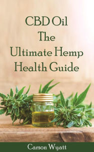 Title: CBD Oil: the Ultimate Hemp Health Guide, Author: Carson Wyatt