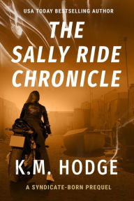 Title: The Sally Ride Chronicle (The Syndicate-Born Trilogy, #4), Author: K.M. Hodge