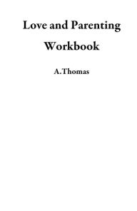 Title: Love and Parenting Workbook, Author: A.Thomas