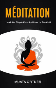 Title: Méditation : Un guide simple pour améliorer la positivité, Author: Muata Ortner