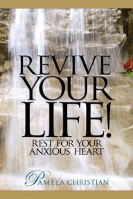 Title: Revive Your Life! Rest for Your Anxious Heart (Faith to Live By, #3), Author: Pamela Christian