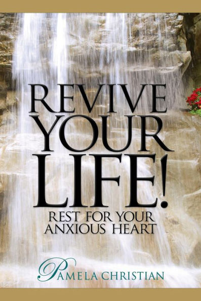 Revive Your Life! Rest for Your Anxious Heart (Faith to Live By, #3)