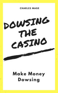 Title: Dowsing the Casino: Make Money Dowsing, Author: Charles Mage