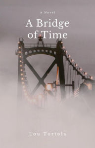 Title: A Bridge of Time, Author: Lou Tortola