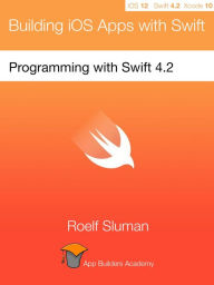 Title: Programming with Swift 4.2 (Building iOS Apps with Swift, #1), Author: Roelf Sluman