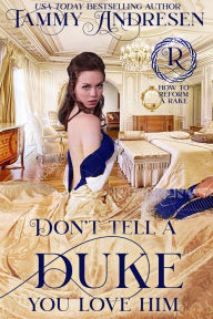 Title: Don't Tell a Duke You Love Him (How to Reform a Rake), Author: Tammy Andresen