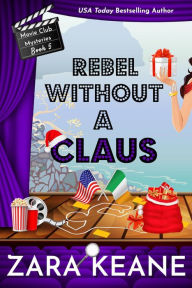 Title: Rebel Without a Claus (Movie Club Mysteries, Book 5), Author: Zara Keane