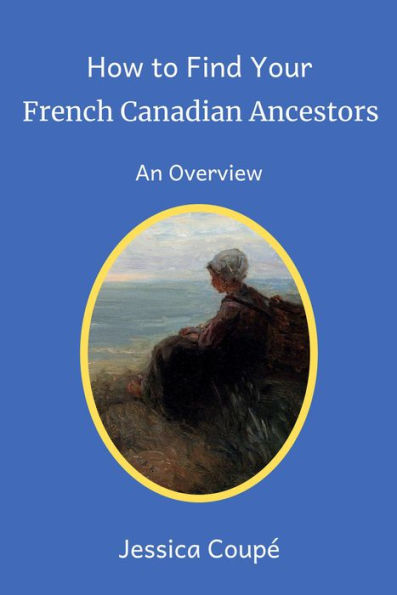 How to Find Your French Canadian Ancestors: An Overview (Beginners' Guide to Family History Research, #1)