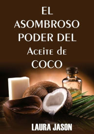 Title: El Asombroso Poder del Aceite de Coco, Author: Laura Jason