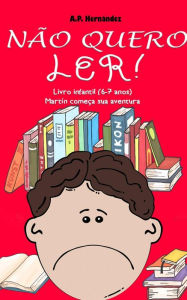 Title: Não quero ler! Livro infantil (6-7 anos). Martín começa sua aventura, Author: A.P. Hernández