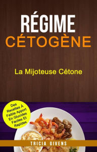 Title: Régime Cétogène: La Mijoteuse Cétone : Des Recettes À Faible Apport En Glucides Faciles Et Rapides, Author: Tricia Givens