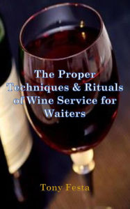 Title: The Proper Techniques & Rituals of Wine Service for Waiters, Author: Tony Festa