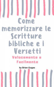 Title: Come memorizzare le Scritture bibliche e i Versetti Velocemente e Facilmente, Author: Brian Gugas