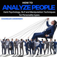Title: How to Analyze People: Dark Psychology, NLP and Manipulation Techniques for Personality Types, Author: Chandler Andersen