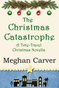 Title: The Christmas Catastrophe, Author: Meghan Carver