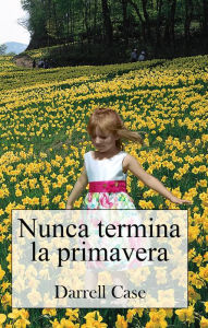 Title: Nunca Termina LA Primavera, Author: Darrell Case