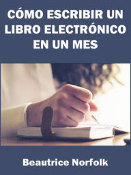 Title: Cómo Escribir un Libro Electrónico en un Mes, Author: Beautrice Norfolk