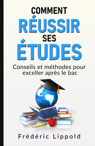 Title: Comment réussir ses études : conseils et méthodes pour exceller après le bac, Author: Frédéric Lippold