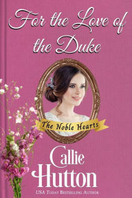 Title: For the Love of the Duke (The Noble Hearts Series, #5), Author: Callie Hutton