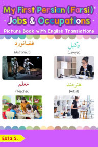 Title: My First Persian (Farsi) Jobs and Occupations Picture Book with English Translations (Teach & Learn Basic Persian (Farsi) words for Children, #12), Author: Esta S.