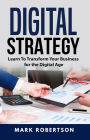 Digital Strategy: Learn To Transform Your Business for the Digital Age