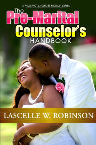 Title: The Pre-Marital Counselor's Handbook (Face Facts, Forget Fiction, #1), Author: Lascelle W Robinson