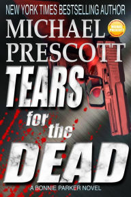 Title: Tears for the Dead (Bonnie Parker, PI, #5), Author: Michael Prescott