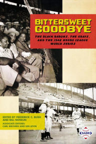 Title: Bittersweet Goodbye: The Black Barons, the Grays, and the 1948 Negro League World Series (SABR Digital Library, #50), Author: Society for American Baseball Research