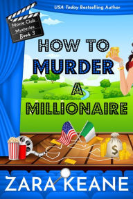 Title: How to Murder a Millionaire (Movie Club Mysteries, Book 3), Author: Zara Keane