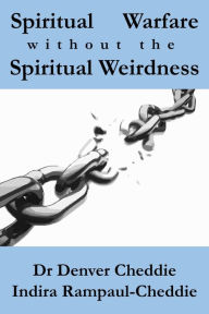 Title: Spiritual Warfare Without the Spiritual Weirdness, Author: Denver Cheddie