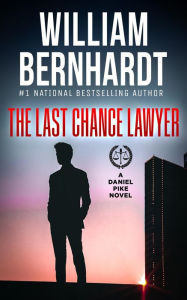 Title: The Last Chance Lawyer (Daniel Pike Legal Thriller Series, #1), Author: WILLIAM BERNHARDT