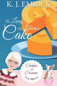 Title: As Long As There's Cake (A Cookie and Cream Cozy Mystery, #6), Author: K. J. Emrick