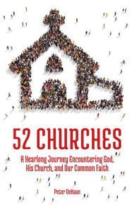 Title: 52 Churches: A Yearlong Journey Encountering God, His Church, and Our Common Faith (Visiting Churches Series, #1), Author: Peter DeHaan