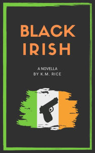 Title: Black Irish, Author: K.M. Rice