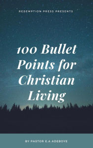 Title: 100 Bullet Points For Christian Living, Author: Pastor E. A Adeboye
