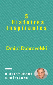 Title: 5 Histoires Inspirantes, Author: Dmitri Dobrovolski