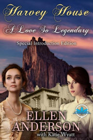 Title: A Love so Legendary With Special Introduction Edition (Harvey House Series, #1), Author: ELLEN ANDERSON