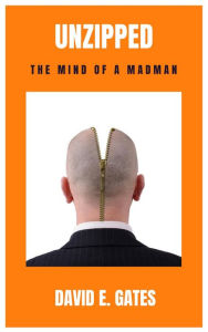 Title: Unzipped - The Mind of a Madman, Author: David E. Gates
