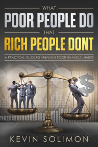 Title: What Poor People Do That Rich People Don't, Author: Kevin Solimon
