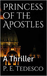 Title: Princess of the Apostles - A Thriller, Author: P. E. Tedesco