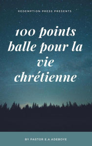 Title: 100 Points De Bullet Pour Une Vie CHRÉTIENNE, Author: Pastor E. A Adeboye