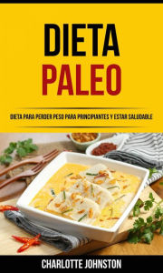 Title: Dieta Paleo: Dieta para Perder Peso para Principiantes y Estar Saludable, Author: Charlotte Johnston