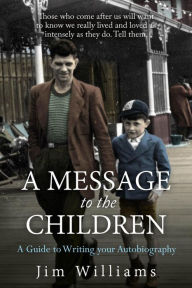 Title: A Message to the Children: A Guide to Writing Your Autobiography, Author: Jim Williams